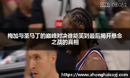 梅加与圣马丁的巅峰对决谁能笑到最后揭开悬念之战的真相