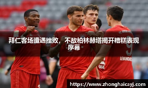 拜仁客场遭遇挫败，不敌柏林赫塔揭开糟糕表现序幕