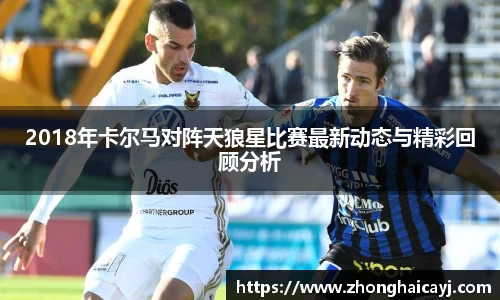 2018年卡尔马对阵天狼星比赛最新动态与精彩回顾分析