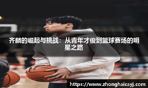 齐麟的崛起与挑战：从青年才俊到篮球赛场的明星之路