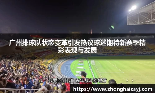 广州排球队状态变革引发热议球迷期待新赛季精彩表现与发展