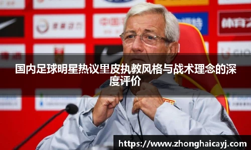 国内足球明星热议里皮执教风格与战术理念的深度评价