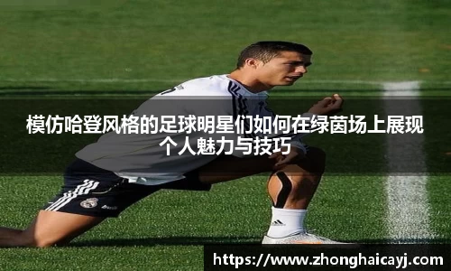 模仿哈登风格的足球明星们如何在绿茵场上展现个人魅力与技巧