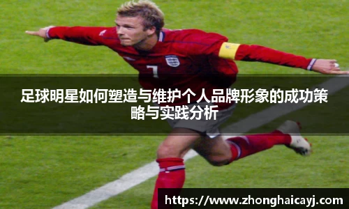 足球明星如何塑造与维护个人品牌形象的成功策略与实践分析